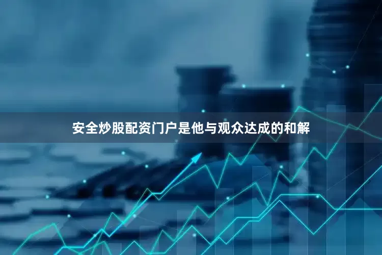 安全炒股配资门户是他与观众达成的和解